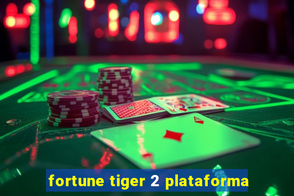 fortune tiger 2 plataforma